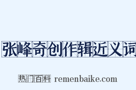 张峰奇创作辑近义词是什么意思的图片